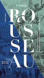 Vergrößerte Ansicht von Buchcover &quot;Unser Rousseau – wie ein Genfer Uhrmachersohn die Aufklärung überwand und sie damit vollendete&quot;