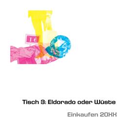 Vergrößerte Ansicht von Tisch 3: Eldorado oder Wüste – Einkaufen 20XX