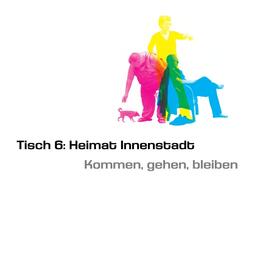 Vergrößerte Ansicht von Tisch 6: Heimat Innenstadt – Kommen, gehen, bleiben