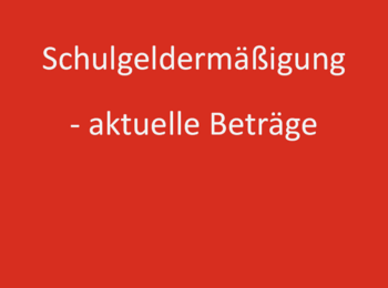 Schulgeldermäßigung - Aktuelle Beträge