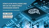 Künstliche Intelligenz und wie sie die Arbeitswelt verändern könnte – Vortragsreihe forum mannheim