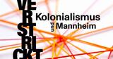 Verstrickt. Kolonialismus und Mannheim